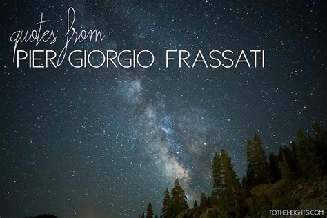 Blessed Pier Giorgio Frassati Quotes | To the Heights