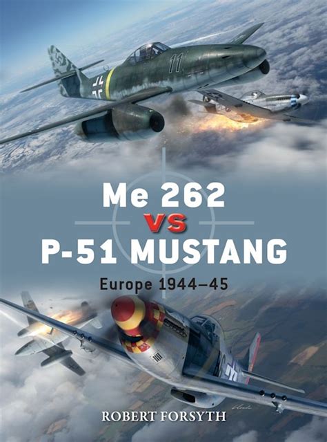 Me 262 vs P-51 Mustang: Europe 1944–45: Duel Robert Forsyth Osprey ...