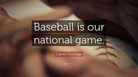 Calvin Coolidge Quote: “Baseball is our national game.”