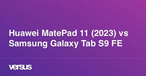 Huawei MatePad 11 (2023) vs Samsung Galaxy Tab S9 FE: ¿cuál es la diferencia?