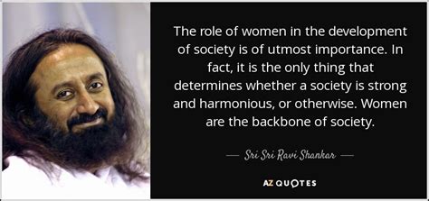 Sri Sri Ravi Shankar quote: The role of women in the development of society is...