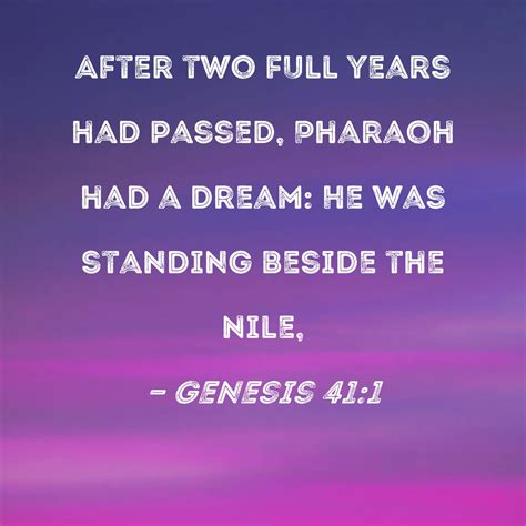 Genesis 41:1 After two full years had passed, Pharaoh had a dream: He was standing beside the Nile,