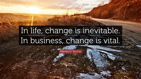 Warren G. Bennis Quote: “In life, change is inevitable. In business ...