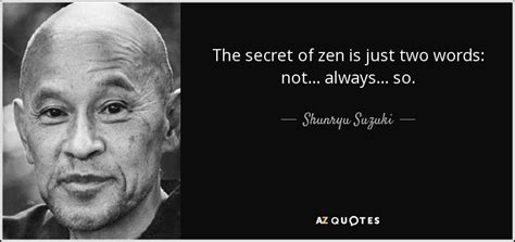 Shunryu Suzuki quote: The secret of zen is just two words: not... always...