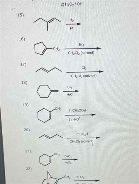 [Solved] 2) H202 / OH 15) H2 Pt 16) Br2 CH3 CH2Cl2 (solvent) 17) Cl2 CH2Cl2... | Course Hero