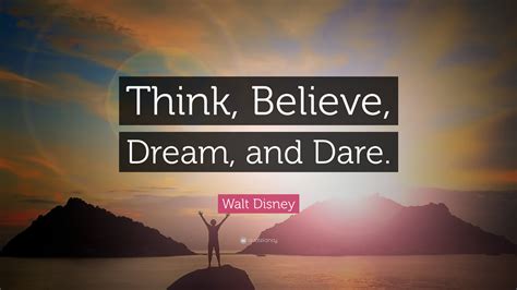 Walt Disney Quote: “Think, Believe, Dream, and Dare.”