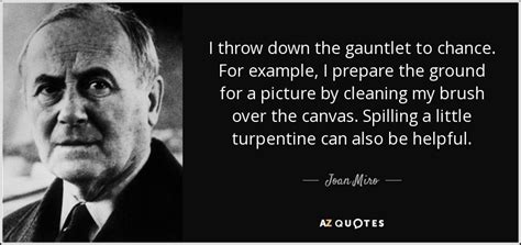 Joan Miro quote: I throw down the gauntlet to chance. For example, I...