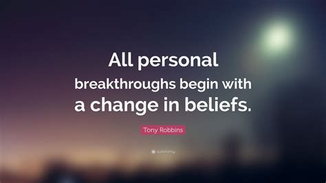 Tony Robbins Quote: “All personal breakthroughs begin with a change in ...