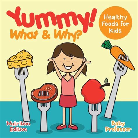 Yummy! What & Why? - Healthy Foods for Kids - Nutrition Edition by Baby Professor, Paperback ...