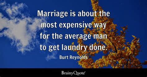 Burt Reynolds - Marriage is about the most expensive way...