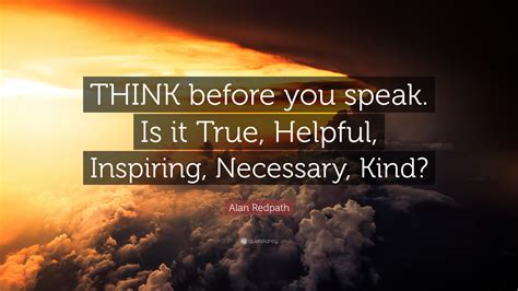 Alan Redpath Quote: “THINK before you speak. Is it True, Helpful, Inspiring, Necessary, Kind?”