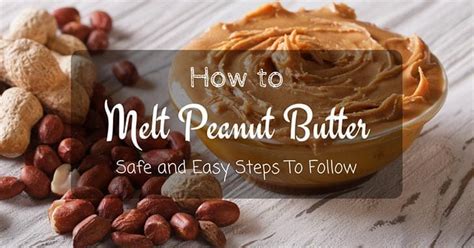 How To Melt Peanut Butter? Safe and Easy Steps To Follow