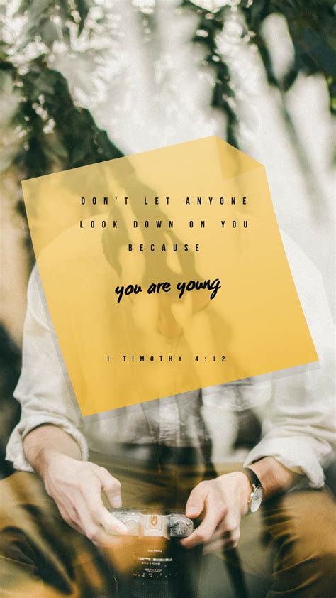 1 Timothy 4:12 New International Version (NIV) Don’t let anyone look down on you because you are ...