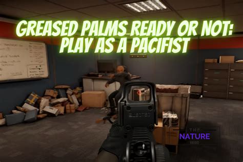 Greased Palms Ready Or Not: Play As A Pacifist - The Nature Hero