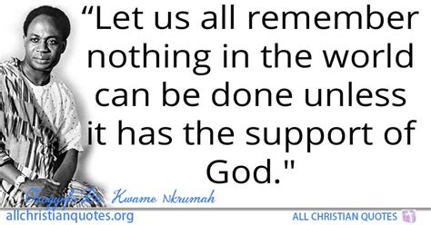 Kwame Nkrumah Quote about: #Nothing, #Remember, #World, #Support Of God ...