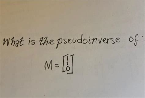 Solved What is the pseudoinverse of: M= [! | Chegg.com