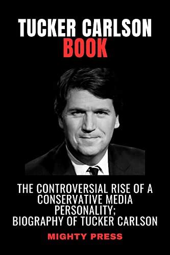 TUCKER CARLSON BOOK: The Controversial Rise of a Conservative Media ...