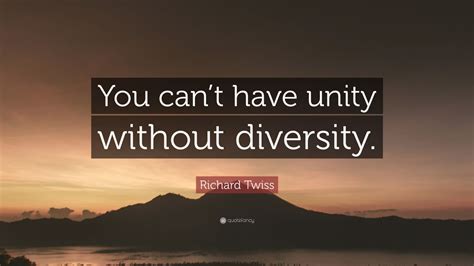 Richard Twiss Quote: “You can’t have unity without diversity.” (12 ...