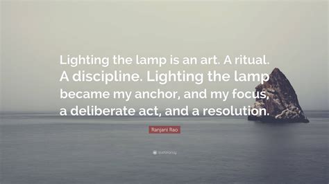 Ranjani Rao Quote: “Lighting the lamp is an art. A ritual. A discipline. Lighting the lamp ...