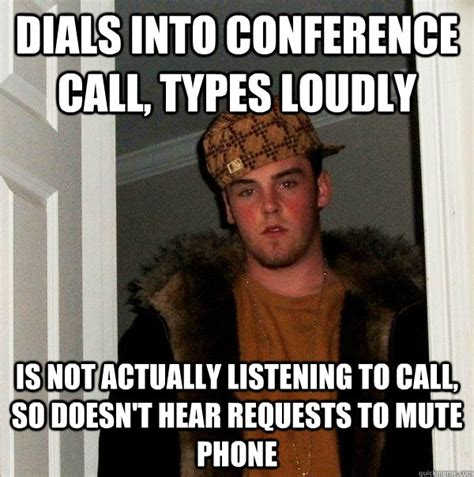 dials into conference call, types loudly is not actually listening to ...