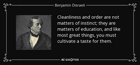 Benjamin Disraeli quote: Cleanliness and order are not matters of instinct; they are...