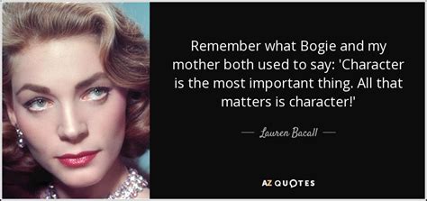 Lauren Bacall quote: Remember what Bogie and my mother both used to say...