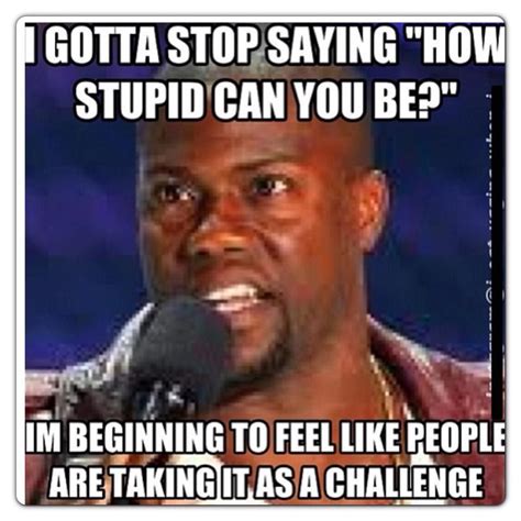 I gotta stop saying | Funny memes kevin hart, Super funny memes, Funny memes sarcastic