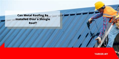 Can Metal Roofing Be Installed Over a Shingle Roof? - Service Info Malaysia