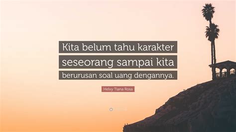 Helvy Tiana Rosa Quote: “Kita belum tahu karakter seseorang sampai kita berurusan soal uang ...