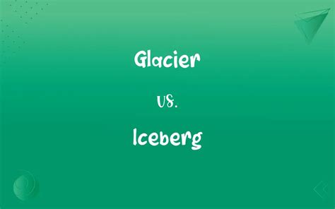 Glacier vs. Iceberg: What’s the Difference?