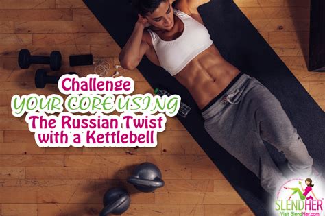 Challenge Your Core Using the Russian Twist with a Kettlebell