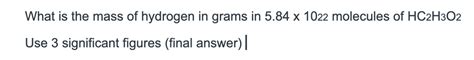 Solved What is the mass of hydrogen in grams in 5.84×1022 | Chegg.com