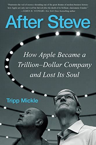 After Steve: How Apple Became a Trillion-Dollar Company and Lost Its Soul: Mickle, Tripp ...