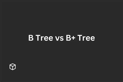 B Tree vs B+ Tree: What is the Difference - Programming Cube