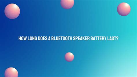 How long does a Bluetooth speaker battery last? - All For Turntables