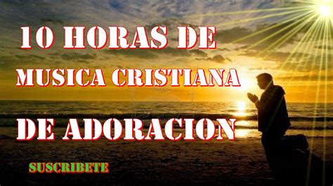 10 HORAS DE MUSICA CRISTIANA DE ADORACION APTO PARA ORAR - ViYoutube