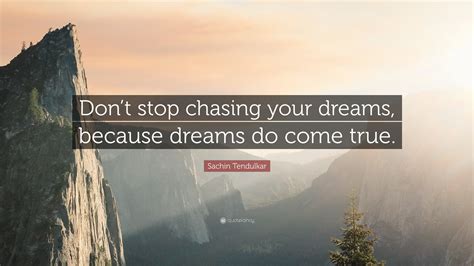 Sachin Tendulkar Quote: “Don’t stop chasing your dreams, because dreams do come true.”