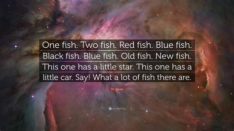 Dr. Seuss Quote: “One fish. Two fish. Red fish. Blue fish. Black fish. Blue fish. Old fish. New ...