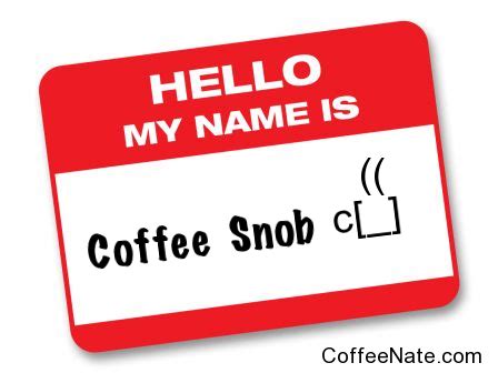 I'm a Coffee Snob! - CoffeeNate.com