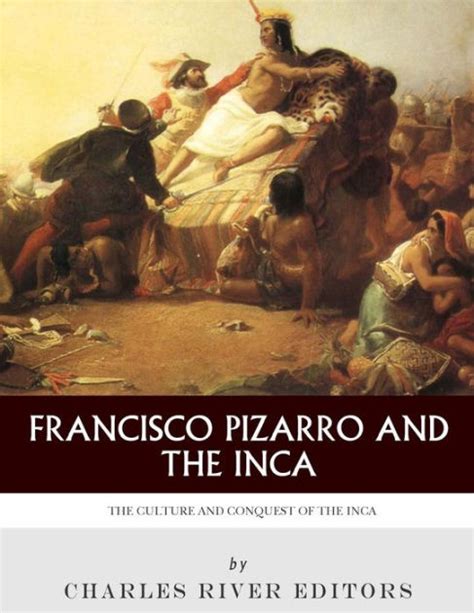 Francisco Pizarro & The Inca: The Culture and Conquest of the Inca Empire by Charles River ...