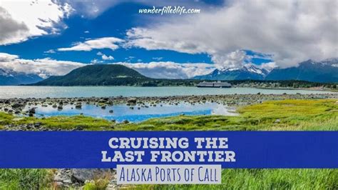 Cruising the Last Frontier - Alaska Ports of Call - Our Wander-Filled Life