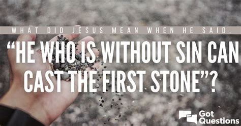 What did Jesus mean when He said, “He who is without sin can cast the first stone” in John 8:7 ...