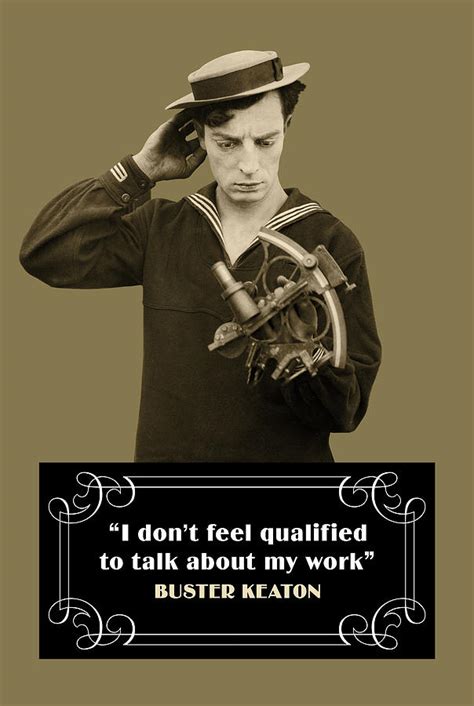 Buster Keaton Quotes - I Dont Feel Qualified To Talk About My Work Digital Art by David Richardson