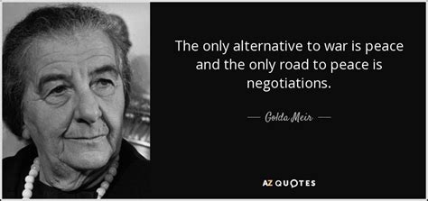 Golda Meir quote: The only alternative to war is peace and the only...