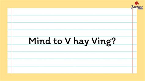 Cấu trúc Mind to V hay Ving? [Kèm ví dụ và bài tập vận dụng]