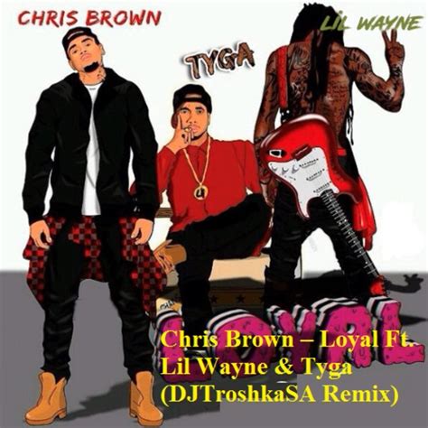 Chris Brown – Loyal Ft. Lil Wayne & Tyga (DJTroshkaSA Remix)