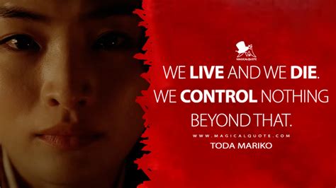 We live and we die. We control nothing beyond that. - MagicalQuote