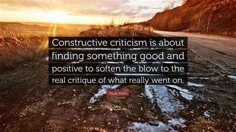 Paula Abdul Quote: “Constructive criticism is about finding something ...