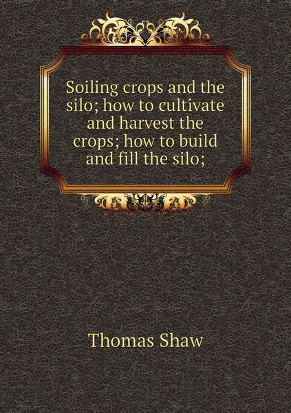 Soiling crops and the silo; how to cultivate and harvest the crops; how to build and fill the ...