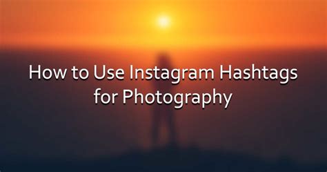 How to Use Instagram Hashtags for Photography